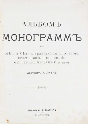 Альбом монограмм для метки белья, гравирования, резьбы, штампования, выпиливания, отливки, чеканки и проч. СПб., [1902].